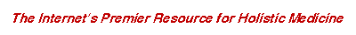 Internet's Premier Resource for Holistic Medicine